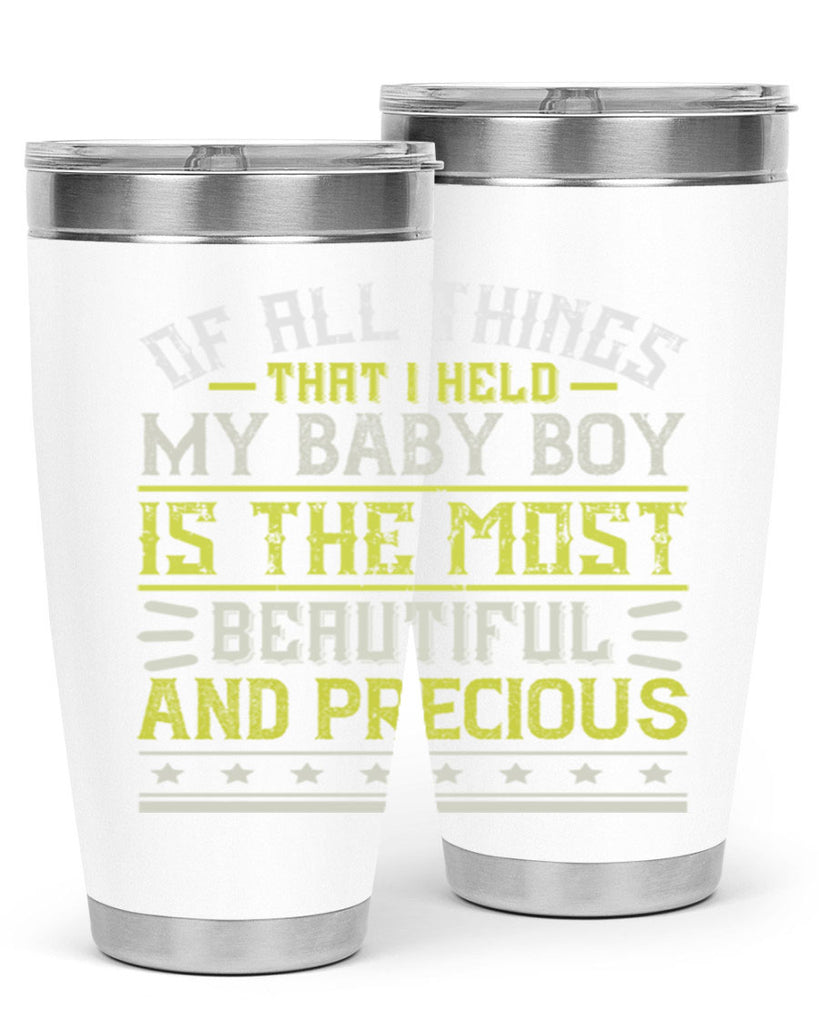 Of all things that I held my baby boy is the most beautiful and precious Style 112#- baby- tumbler