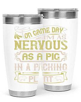 On game day I’m as nervous as a pig in a packing plant Style 37#- pig- Tumbler