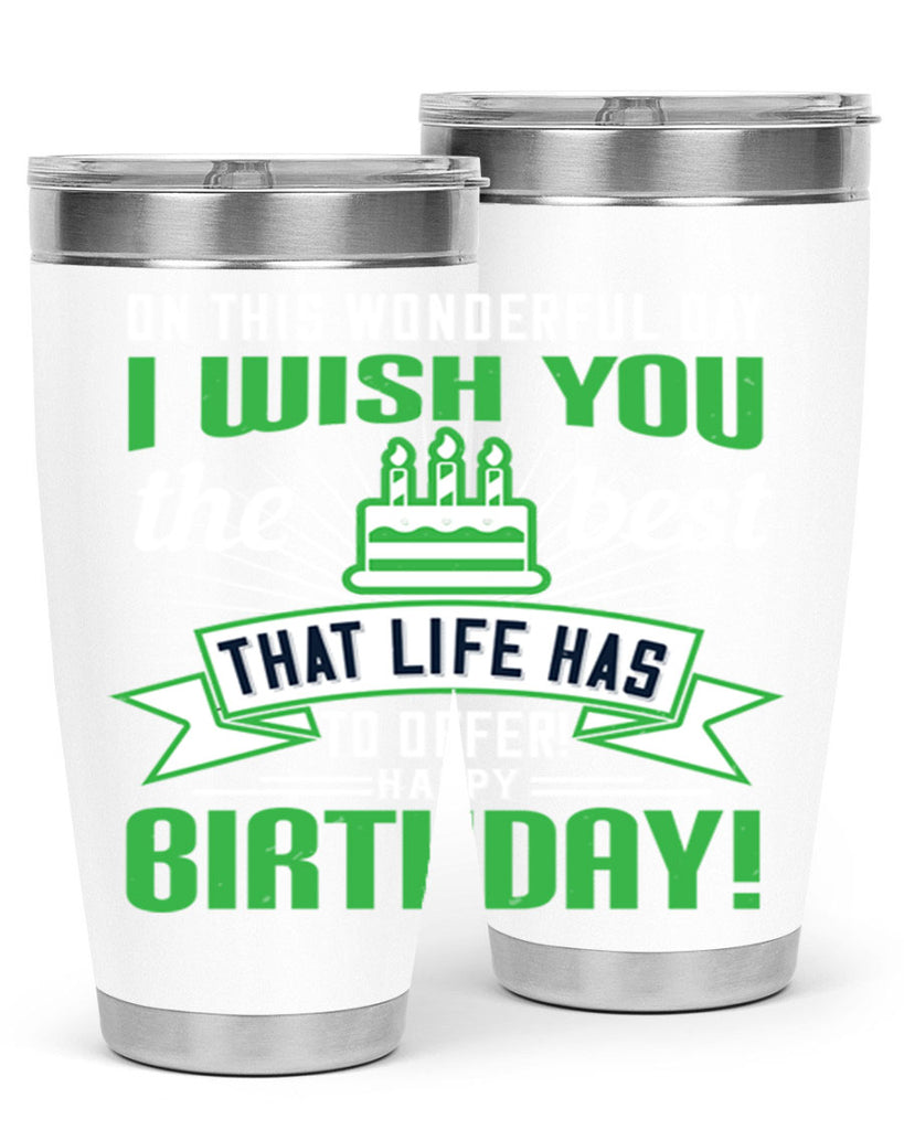 On this wonderful day I wish you the best that life has to offer Happy birthday Style 49#- birthday- tumbler