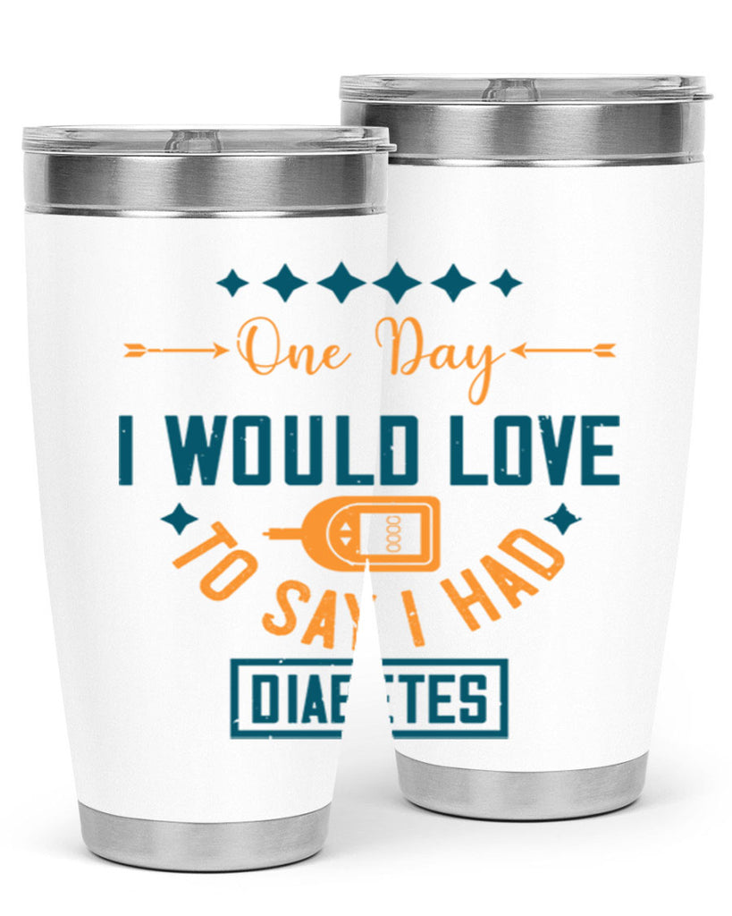 One Day I Would Love To Say I Had Diabetes Style 16#- diabetes- Tumbler