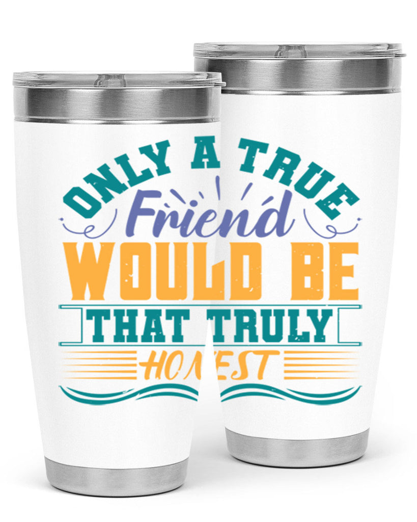 Only a true friend would be that truly honest Style 72#- Best Friend- Tumbler