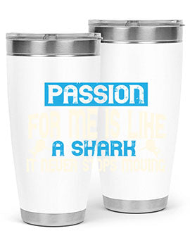 Passion for me is like a shark – it never stops moving Style 46#- shark  fish- Tumbler