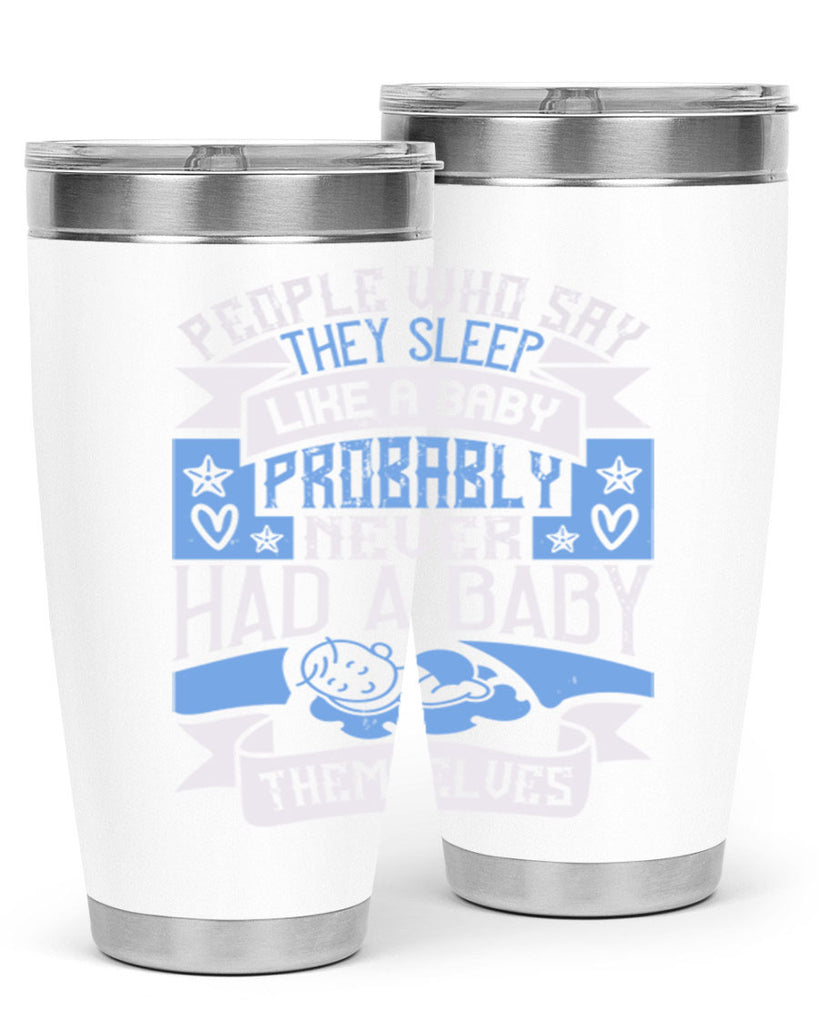People who say they sleep like a baby probably never had a baby themselves Style 111#- baby- tumbler
