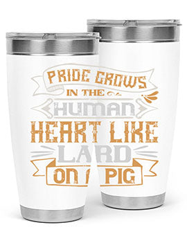 Pride grows in the human heart like lard on a pig Style 34#- pig- Tumbler