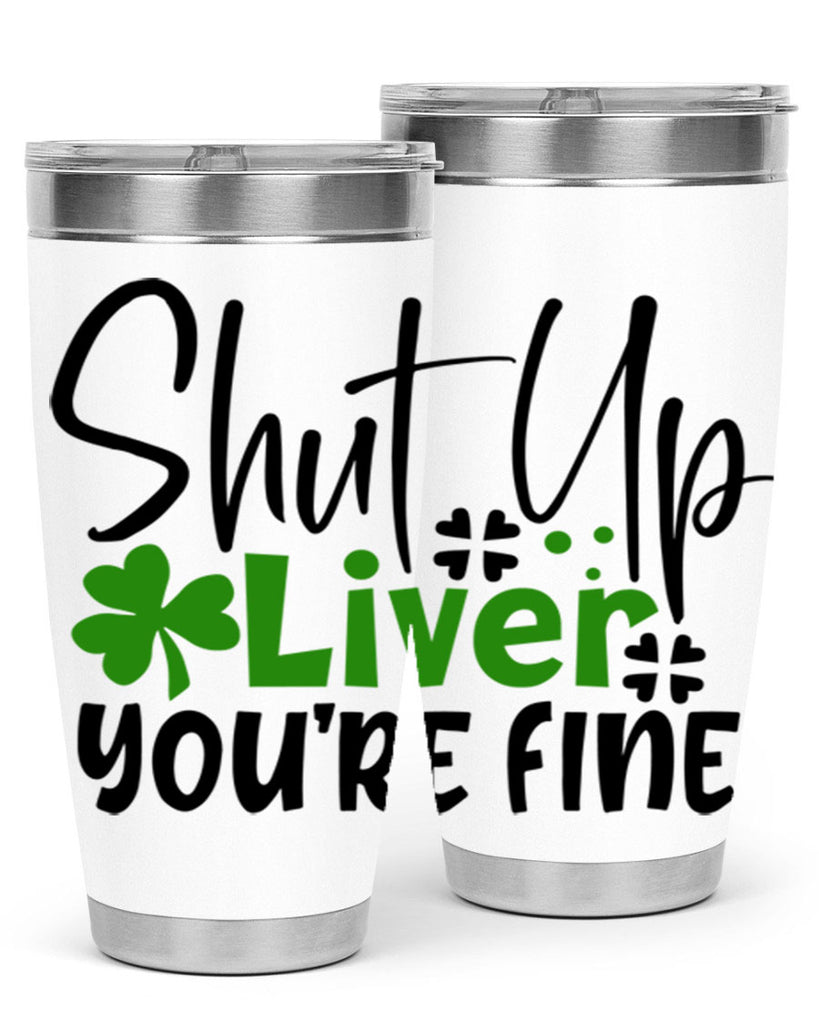 Shut Up Liver Youre Fine Style 146#- St Patricks Day- Tumbler
