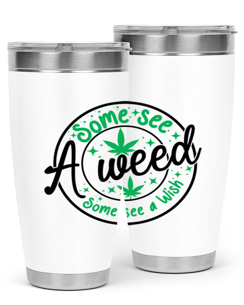 Some see a weed Some see a wish 249#- marijuana- Tumbler