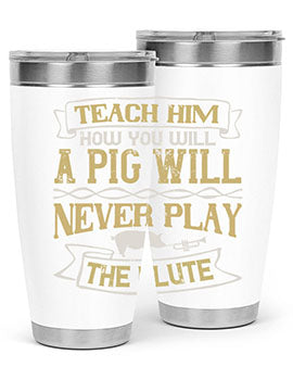 Teach him how you will a pig will never play the flute Style 28#- pig- Tumbler