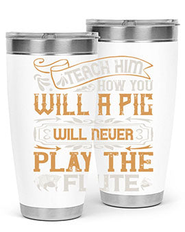 Teach him how you will a pig will never play the flutee Style 26#- pig- Tumbler