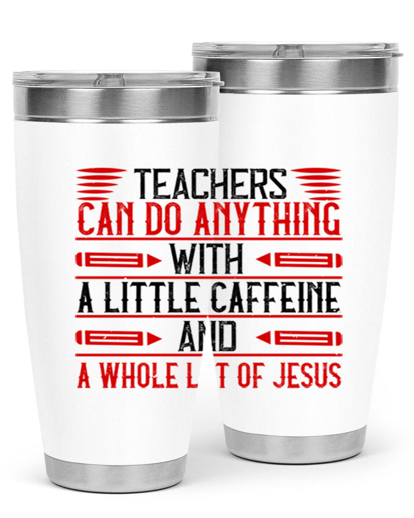 Teachers Can Do Anything With A Little Caffeine And A Whole Lot Of Jesus Style 10#- teacher- tumbler