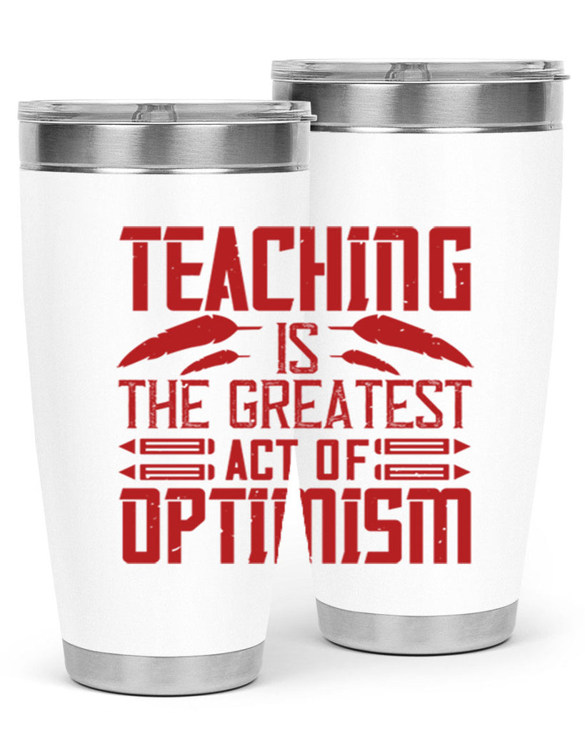 Teaching is the greatest act of optimism Style 8#- teacher- tumbler