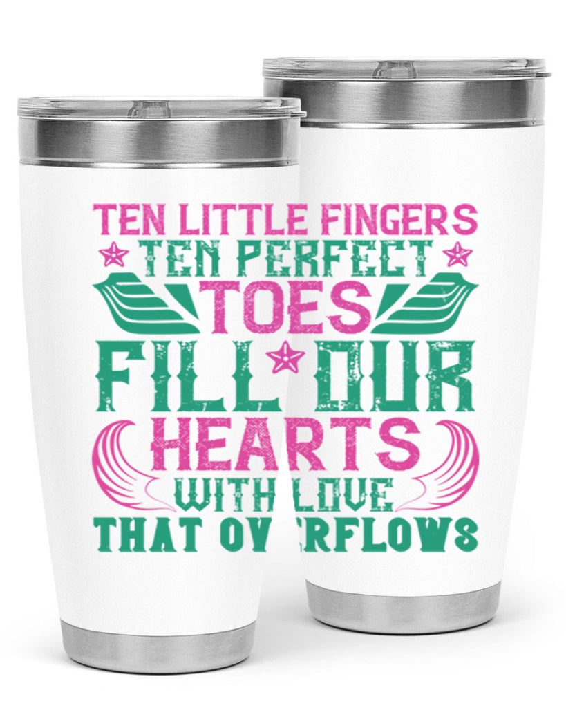 Ten little fingers ten perfect toes fill our hearts with love that overflows Style 8#- baby- tumbler