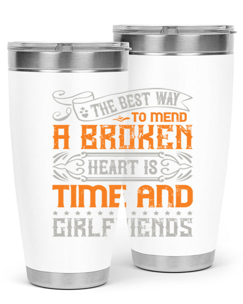 The best way to mend a broken heart is time and girlfriends Style 38#- Best Friend- Tumbler