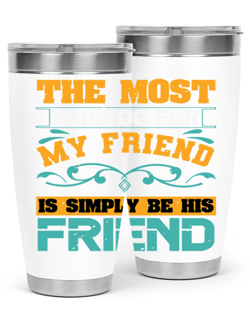 The most I can do for my friend is simply be his friend Style 56#- Best Friend- Tumbler