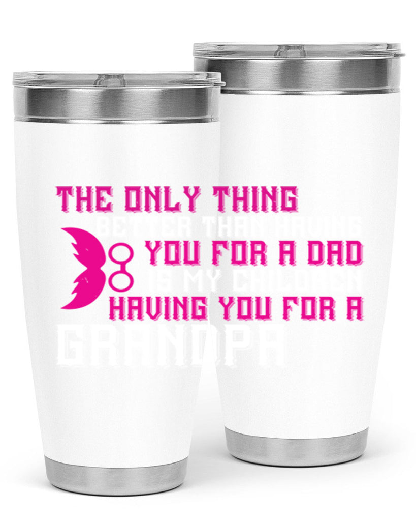 The only thing better than having you for a dad 66#- grandpa - papa- Tumbler