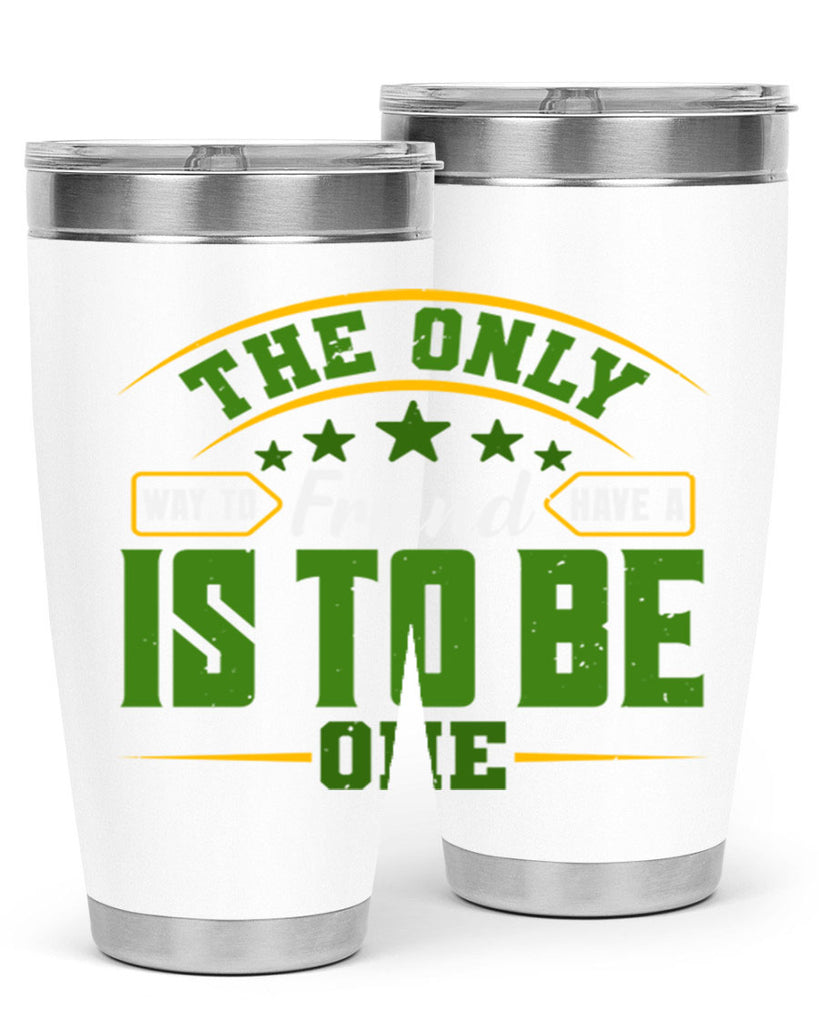 The only way to have a friend is to be one Style 44#- Best Friend- Tumbler