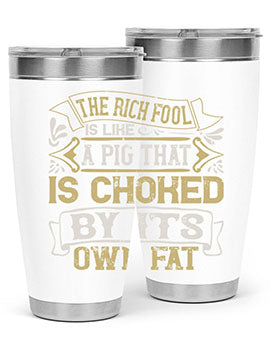 The rich fool is like a pig that is choked by its own fat Style 21#- pig- Tumbler