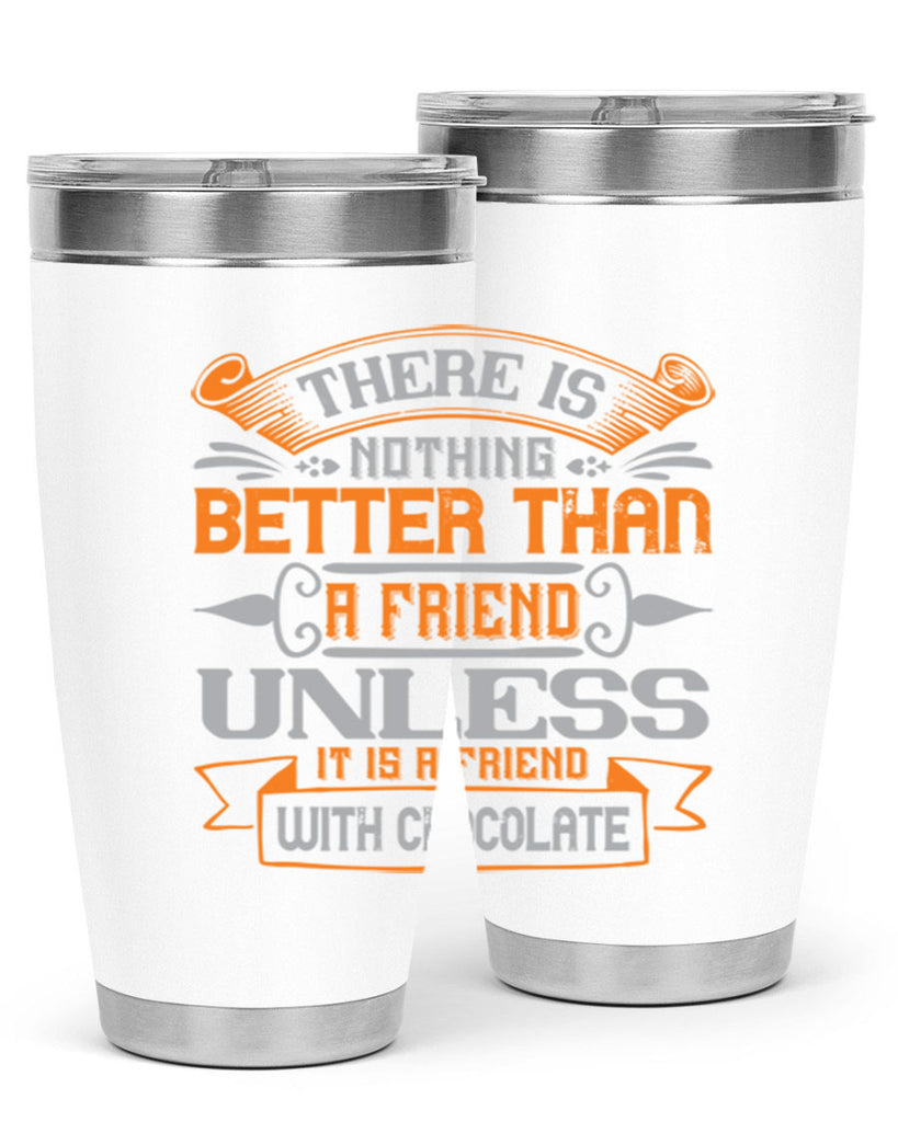 There is nothing better than a friend unless it is a friend with chocolate Style 30#- Best Friend- Tumbler