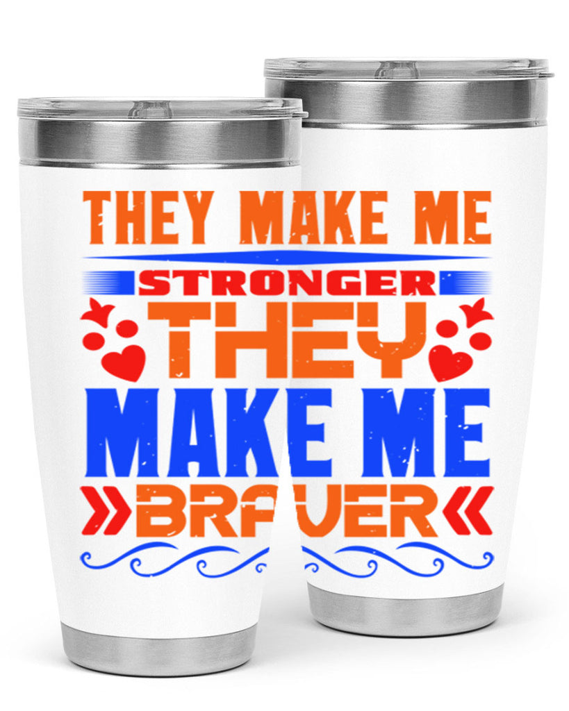 They make me stronger they make me braver Style 37#- Best Friend- Tumbler