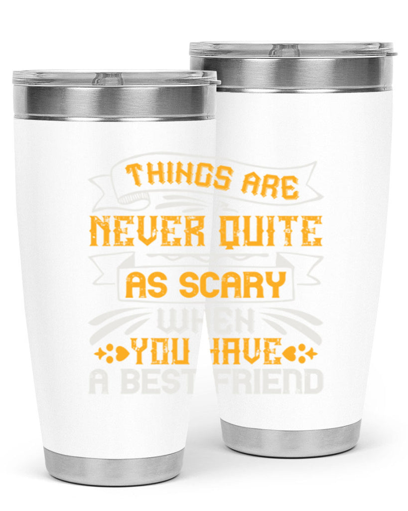 Things are never quite as scary when you have a best friend Style 24#- Best Friend- Tumbler