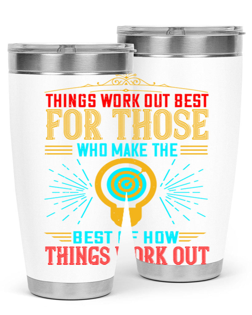 Things work out best for those who make the best of how things work out Style 13#- motivation- Tumbler