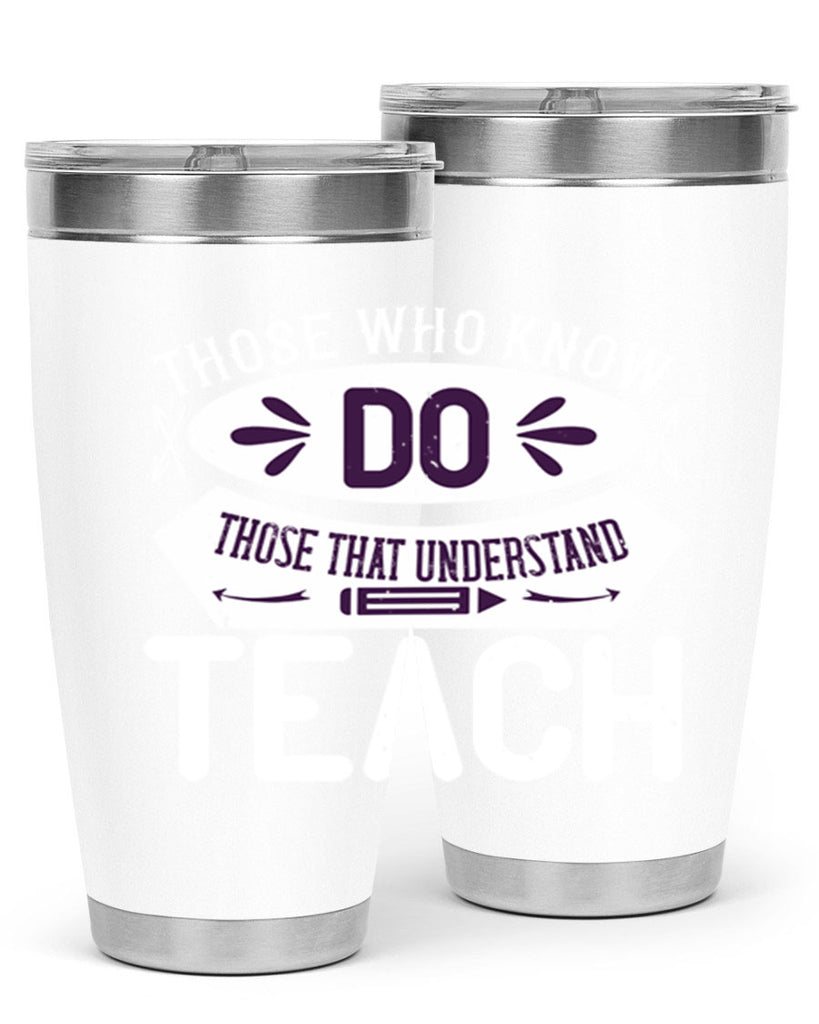 Those who know do Those that understand teach Style 4#- teacher- tumbler