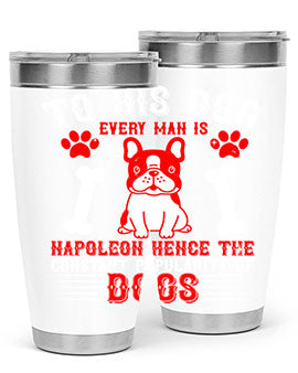 To his dog every man is Napoleon hence the constant popularity of dogs Style 144#- dog- Tumbler