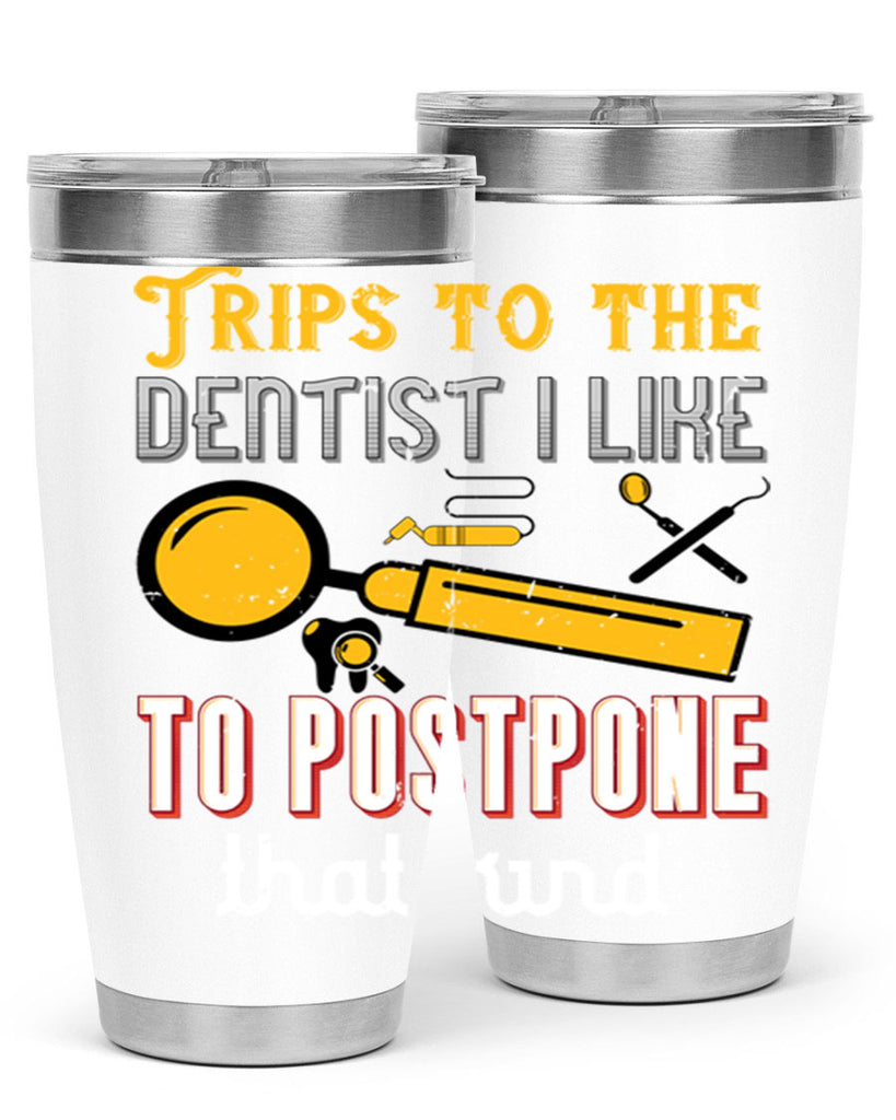 Trips to the dentist I like to postpone Style 11#- dentist- tumbler