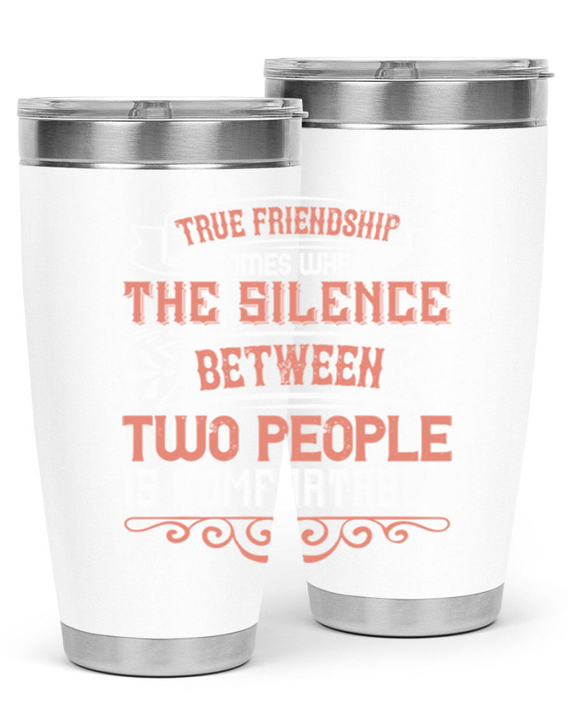 True friendship comes when the silence between two people is comfortable Style 20#- Best Friend- Tumbler