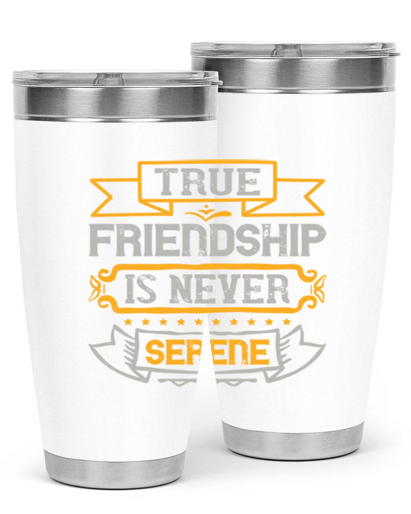 True friendship is never serene Style 16#- Best Friend- Tumbler