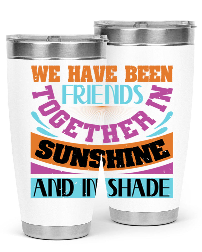 We have been friends together in sunshine and in shade Style 27#- Best Friend- Tumbler