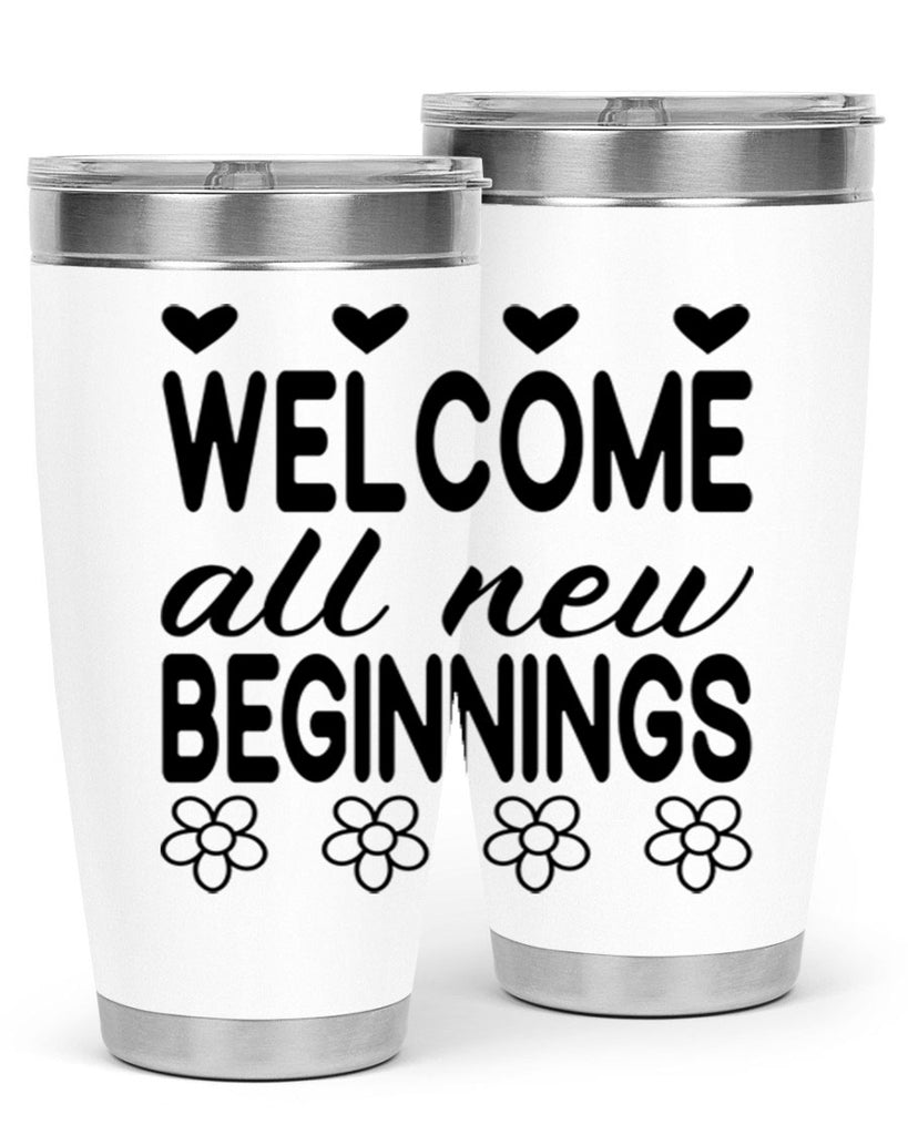 Welcome all new beginnings  593#- spring- Tumbler
