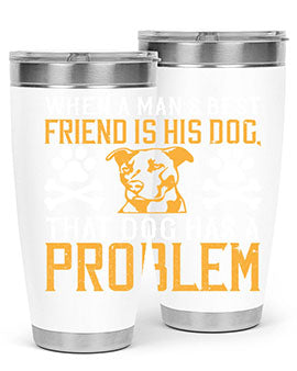 When a man’s best friend is his dog that dog has a problem Style 141#- dog- Tumbler