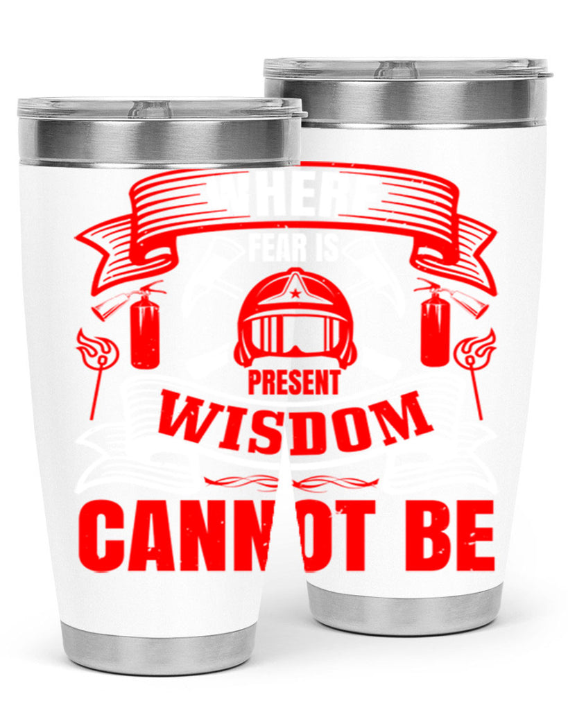 Where fear is present wisdom cannot be Style 6#- fire fighter- tumbler