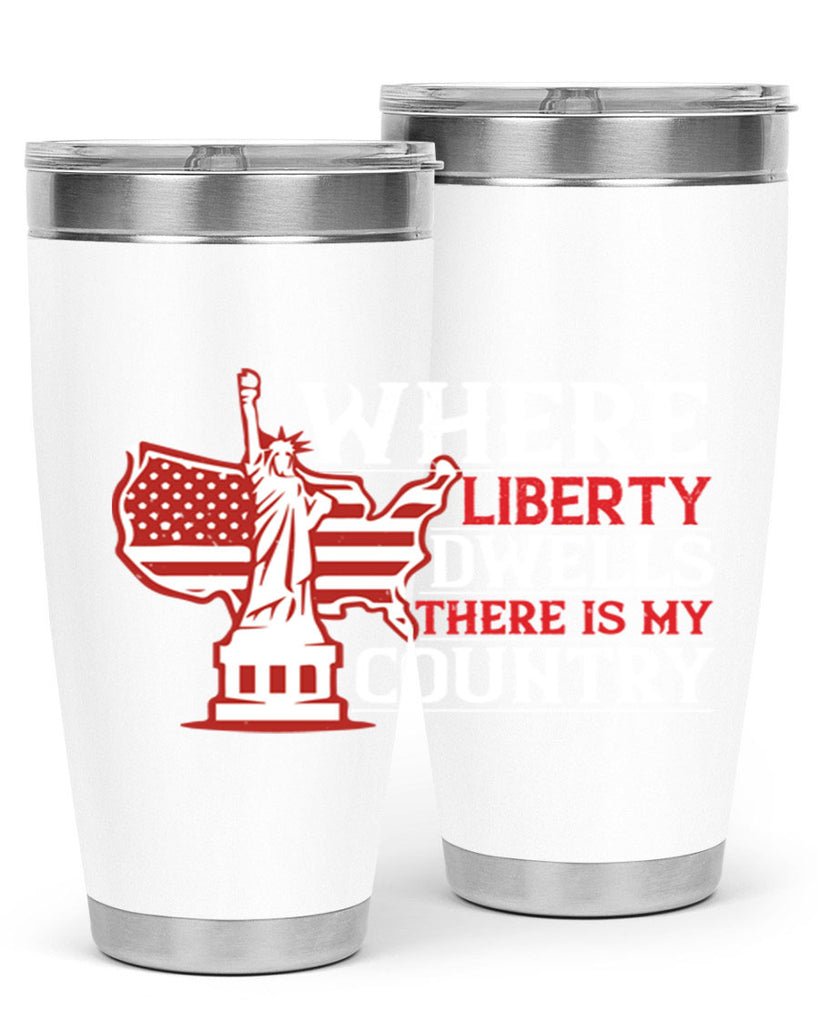 Where liberty dwells there is my country Style 199#- Fourt Of July- Tumbler