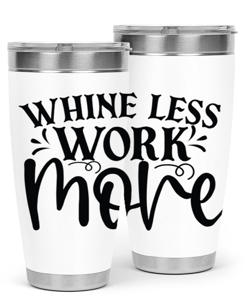 Whine less work more Style 64#- motivation- Tumbler