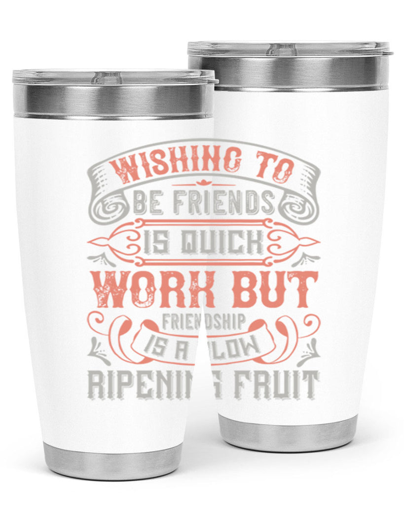 Wishing to be friends is quick work but friendship is a slow ripening fruit Style 14#- Best Friend- Tumbler