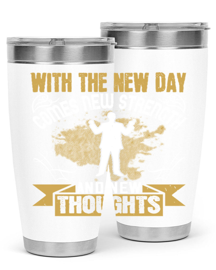 With the new day comes new strength and new thoughts Style 3#- motivation- Tumbler