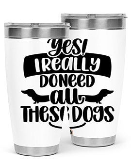 Yes I Really Do Need Style 5#- dog- Tumbler