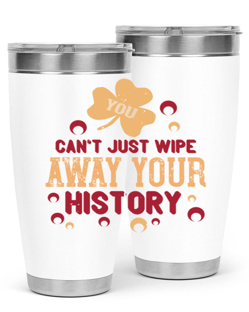 You cant just wipe away your history Style 12#- baby- Tumbler