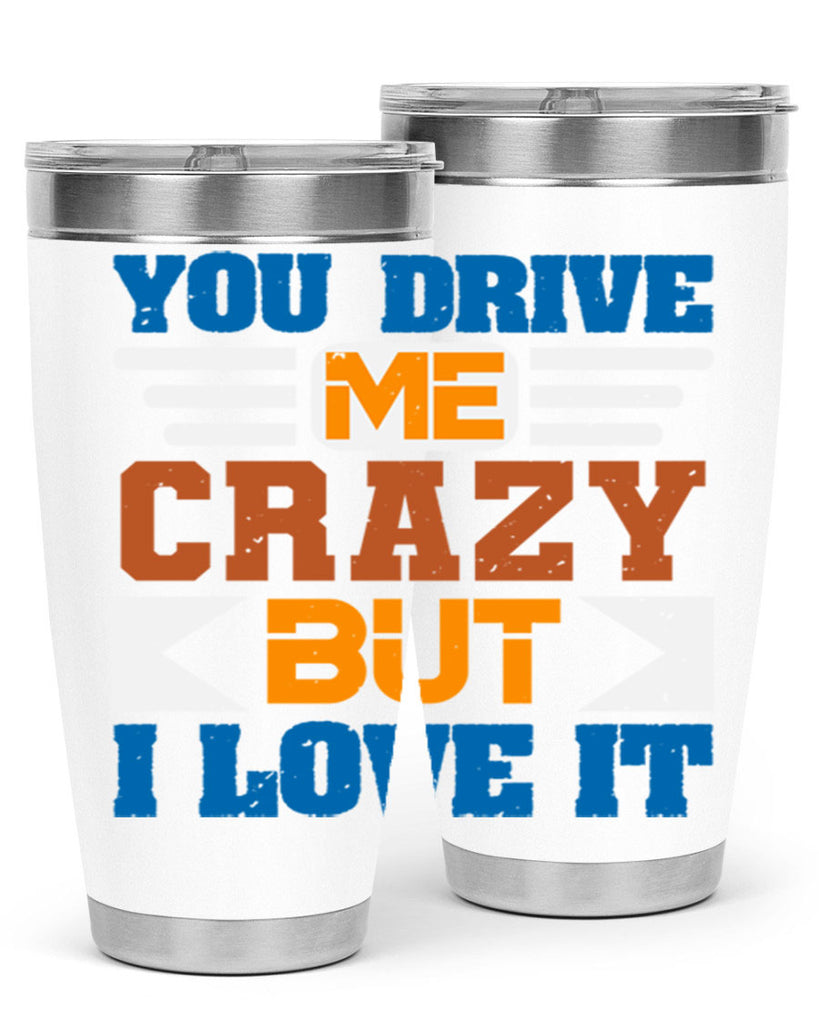 You drive me crazy but I love it Style 17#- Best Friend- Tumbler