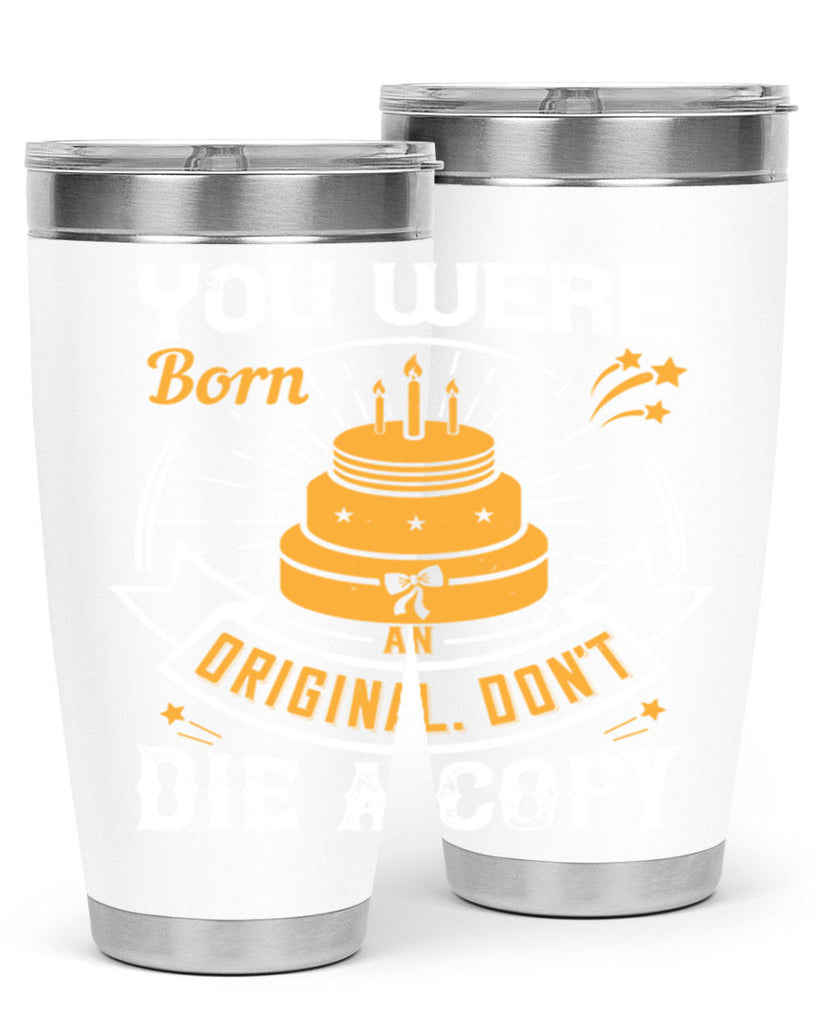 You were born an original Dont die a copy Style 10#- birthday- tumbler