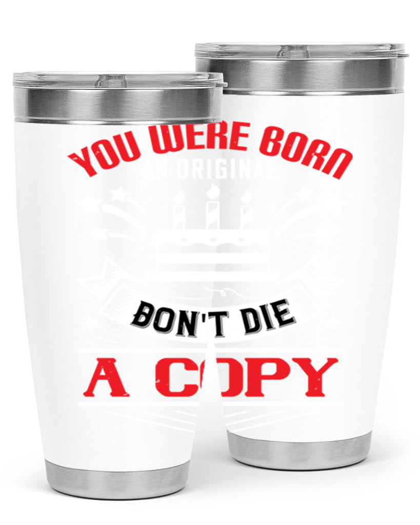 You were born an original Dont die a copy Style 19#- birthday- tumbler