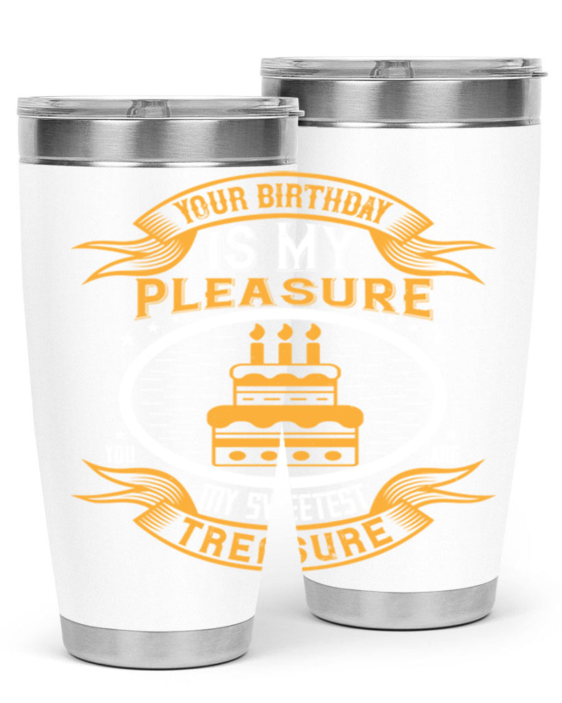 Your birthday is my pleasure You are my sweetest treasure Style 8#- birthday- tumbler