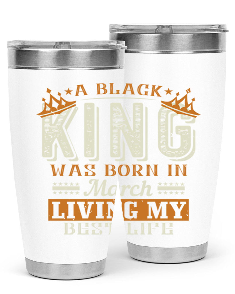 a black king was born in march living my best life Style 105#- birthday- tumbler