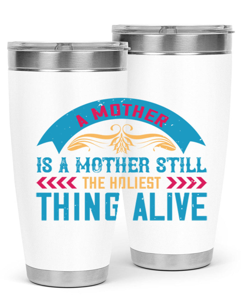 a mother is a mother still the holiest thing alive 247#- mom- Tumbler