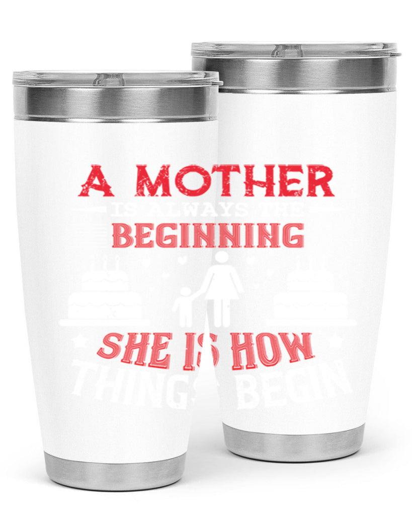 a mother is always the beginning 77#- mothers day- Tumbler