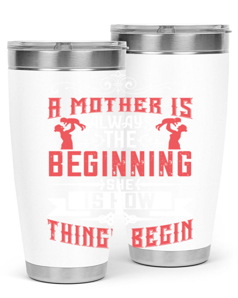 a mother is always the beginning she is how things begin 246#- mom- Tumbler