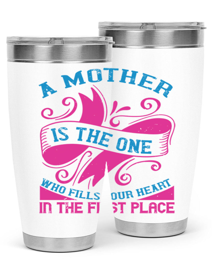 a mother is the one who fills your heart in the first place 241#- mom- Tumbler