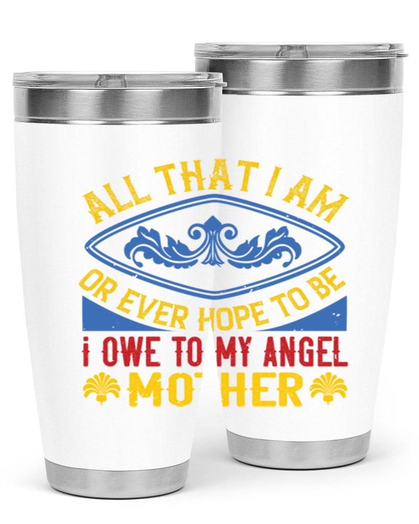 all that i am or ever hope to be i owe to my angel mother 221#- mom- Tumbler