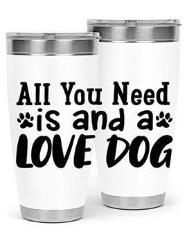 all you need is and a love dog Style 127#- dog- Tumbler